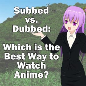 comparing the impact of subs vs dubs in anime which is more authentic1713274984